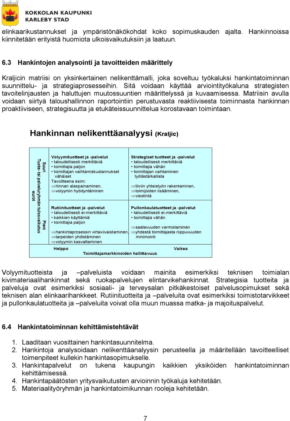 3 Hankintojen analysointi ja tavoitteiden määrittely Kraljicin matriisi on yksinkertainen nelikenttämalli, joka soveltuu työkaluksi hankintatoiminnan suunnittelu- ja strategiaprosesseihin.