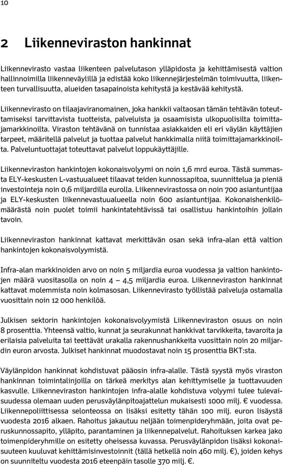 Liikennevirasto on tilaajaviranomainen, joka hankkii valtaosan tämän tehtävän toteuttamiseksi tarvittavista tuotteista, palveluista ja osaamisista ulkopuolisilta toimittajamarkkinoilta.