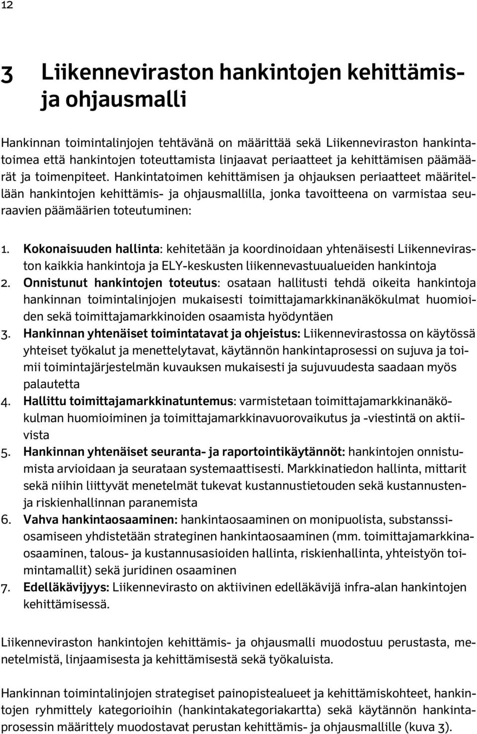 Hankintatoimen kehittämisen ja ohjauksen periaatteet määritellään hankintojen kehittämis- ja ohjausmallilla, jonka tavoitteena on varmistaa seuraavien päämäärien toteutuminen: 1.