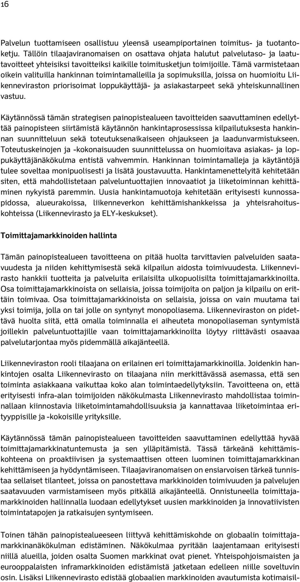 Tämä varmistetaan oikein valituilla hankinnan toimintamalleilla ja sopimuksilla, joissa on huomioitu Liikenneviraston priorisoimat loppukäyttäjä- ja asiakastarpeet sekä yhteiskunnallinen vastuu.