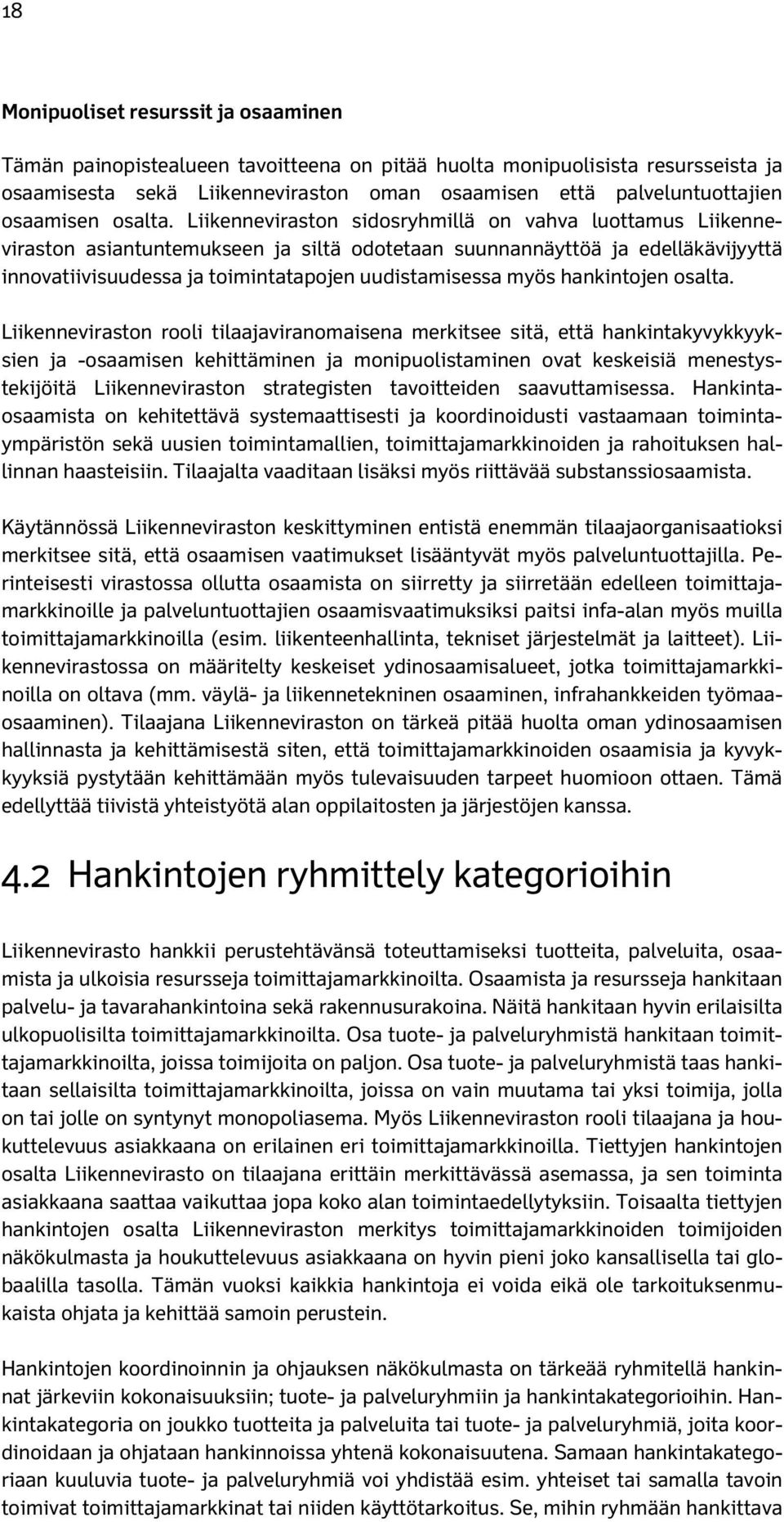 Liikenneviraston sidosryhmillä on vahva luottamus Liikenneviraston asiantuntemukseen ja siltä odotetaan suunnannäyttöä ja edelläkävijyyttä innovatiivisuudessa ja toimintatapojen uudistamisessa myös