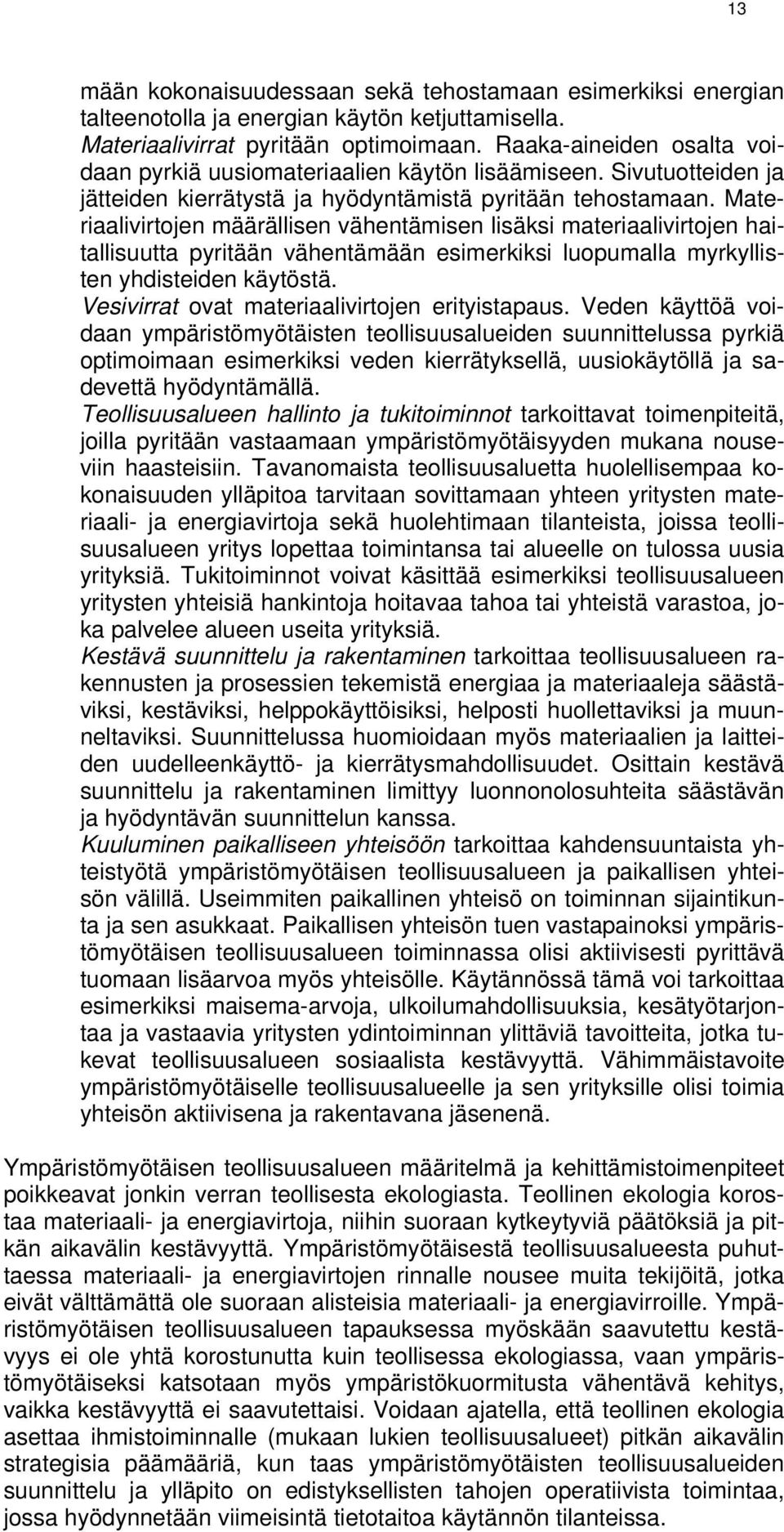 Materiaalivirtojen määrällisen vähentämisen lisäksi materiaalivirtojen haitallisuutta pyritään vähentämään esimerkiksi luopumalla myrkyllisten yhdisteiden käytöstä.