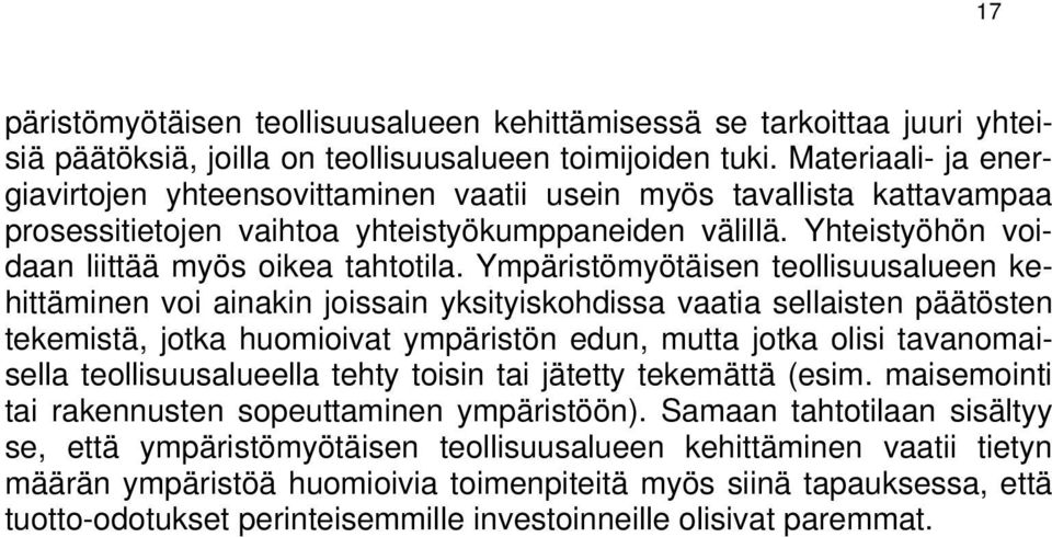 Ympäristömyötäisen teollisuusalueen kehittäminen voi ainakin joissain yksityiskohdissa vaatia sellaisten päätösten tekemistä, jotka huomioivat ympäristön edun, mutta jotka olisi tavanomaisella