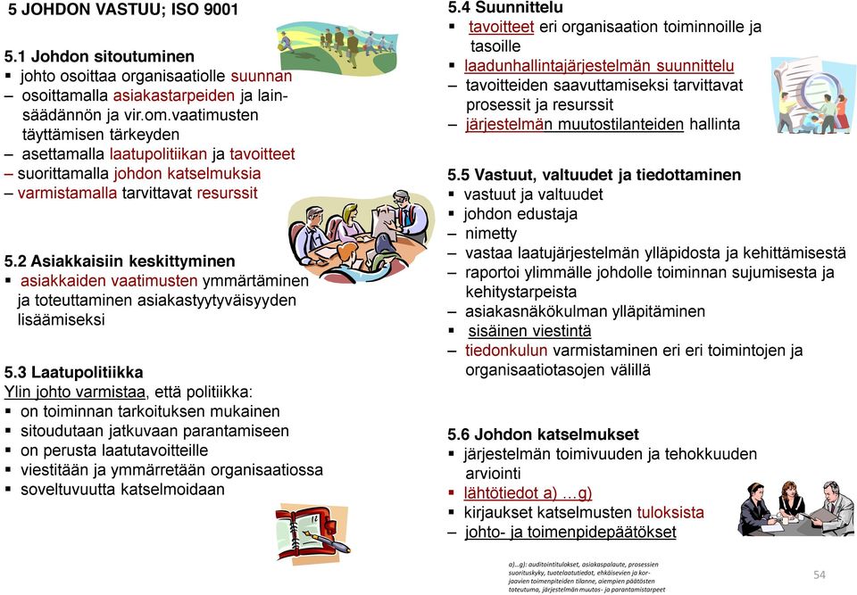 vaatimusten täyttämisen tärkeyden asettamalla laatupolitiikan ja tavoitteet suorittamalla johdon katselmuksia varmistamalla tarvittavat resurssit 5.