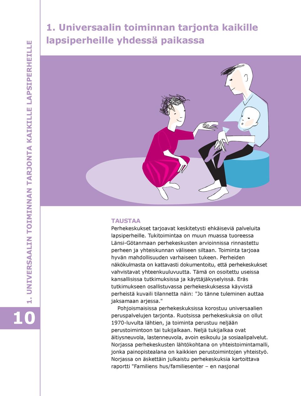 Tukitoimintaa on muun muassa tuoreessa Länsi-Götanmaan perhekeskusten arvioinnissa rinnastettu perheen ja yhteiskunnan väliseen siltaan. Toiminta tarjoaa hyvän mahdollisuuden varhaiseen tukeen.