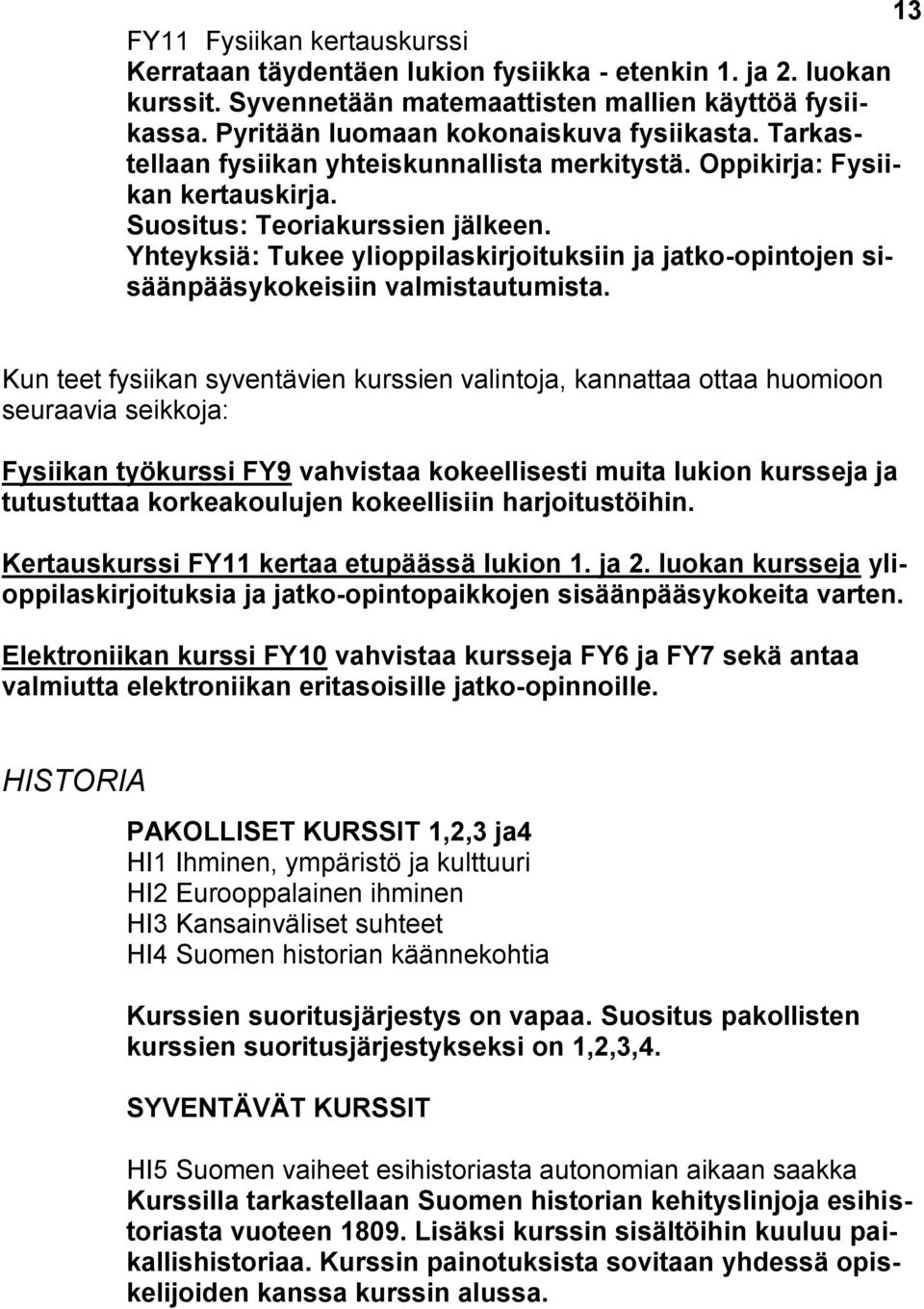 Yhteyksiä: Tukee ylioppilaskirjoituksiin ja jatko-opintojen sisäänpääsykokeisiin valmistautumista.