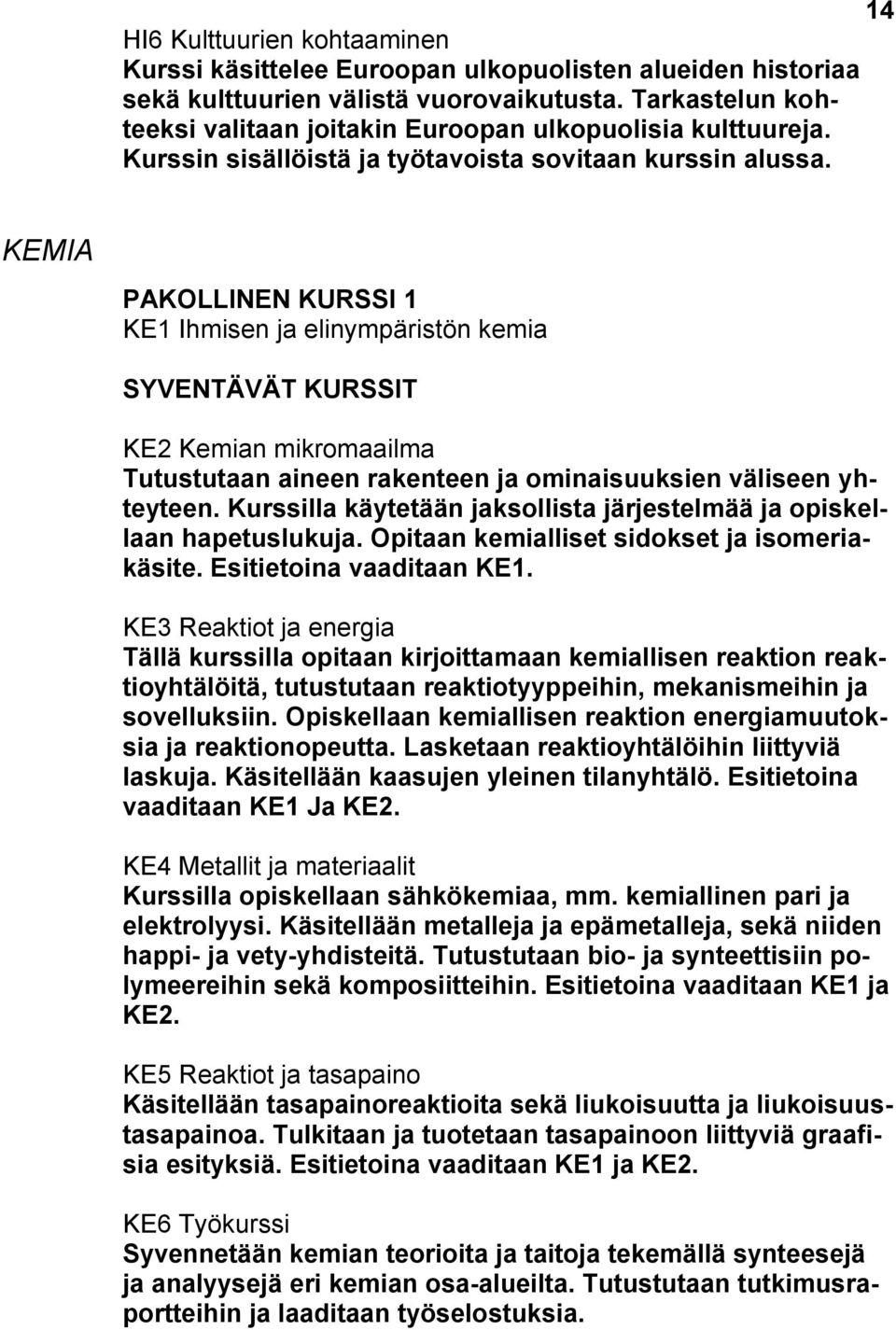 KEMIA PAKOLLINEN KURSSI 1 KE1 Ihmisen ja elinympäristön kemia SYVENTÄVÄT KURSSIT KE2 Kemian mikromaailma Tutustutaan aineen rakenteen ja ominaisuuksien väliseen yhteyteen.