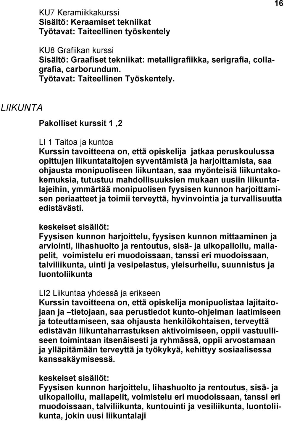 LIIKUNTA Pakolliset kurssit 1,2 LI 1 Taitoa ja kuntoa Kurssin tavoitteena on, että opiskelija jatkaa peruskoulussa opittujen liikuntataitojen syventämistä ja harjoittamista, saa ohjausta