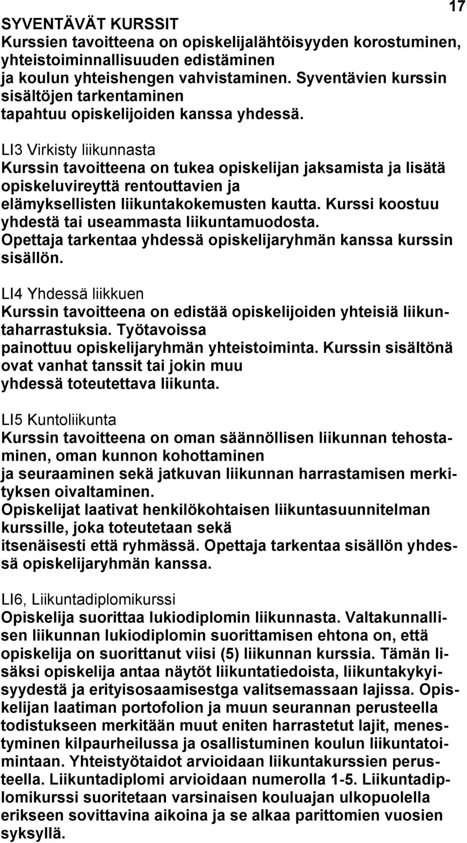 LI3 Virkisty liikunnasta Kurssin tavoitteena on tukea opiskelijan jaksamista ja lisätä opiskeluvireyttä rentouttavien ja elämyksellisten liikuntakokemusten kautta.