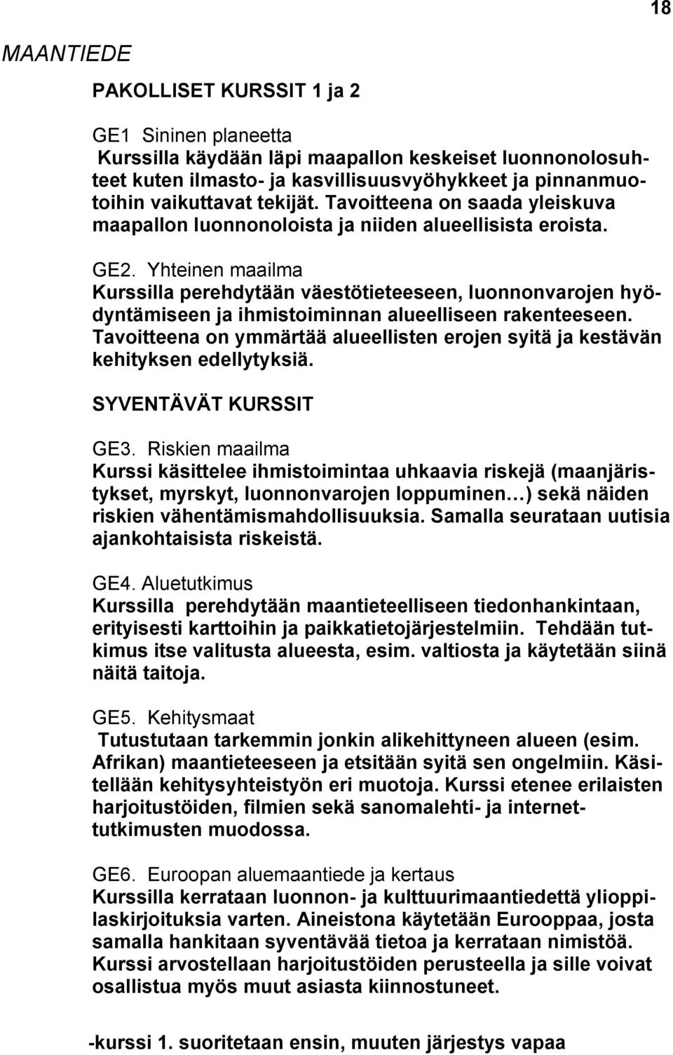 Yhteinen maailma Kurssilla perehdytään väestötieteeseen, luonnonvarojen hyödyntämiseen ja ihmistoiminnan alueelliseen rakenteeseen.