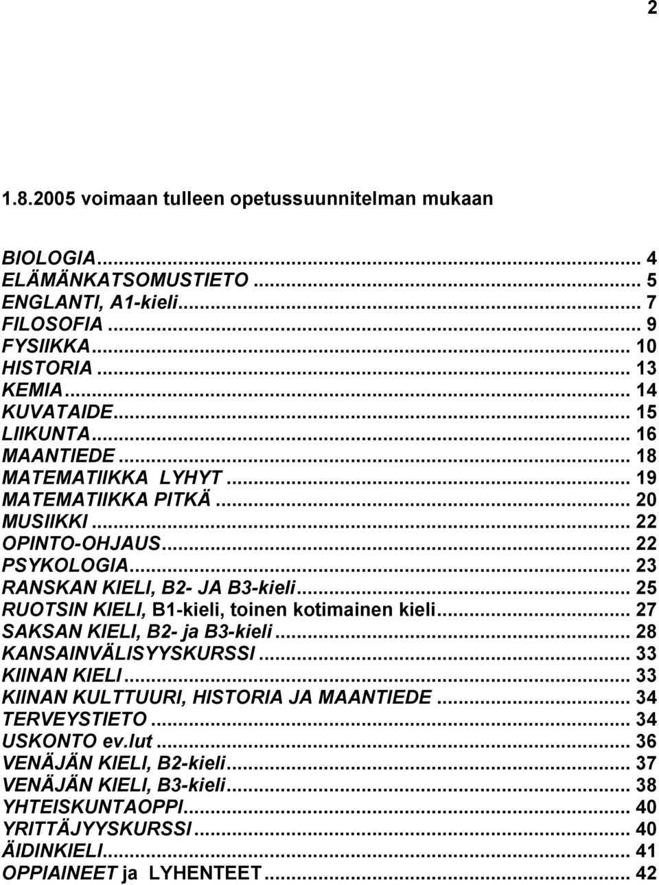 .. 25 RUOTSIN KIELI, B1-kieli, toinen kotimainen kieli... 27 SAKSAN KIELI, B2- ja B3-kieli... 28 KANSAINVÄLISYYSKURSSI... 33 KIINAN KIELI... 33 KIINAN KULTTUURI, HISTORIA JA MAANTIEDE.