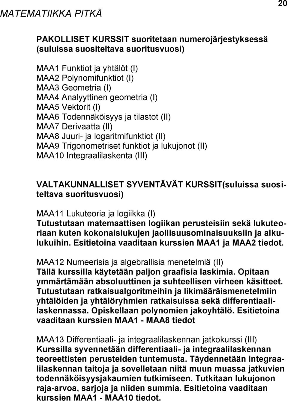 Integraalilaskenta (III) VALTAKUNNALLISET SYVENTÄVÄT KURSSIT(suluissa suositeltava suoritusvuosi) MAA11 Lukuteoria ja logiikka (I) Tutustutaan matemaattisen logiikan perusteisiin sekä lukuteoriaan