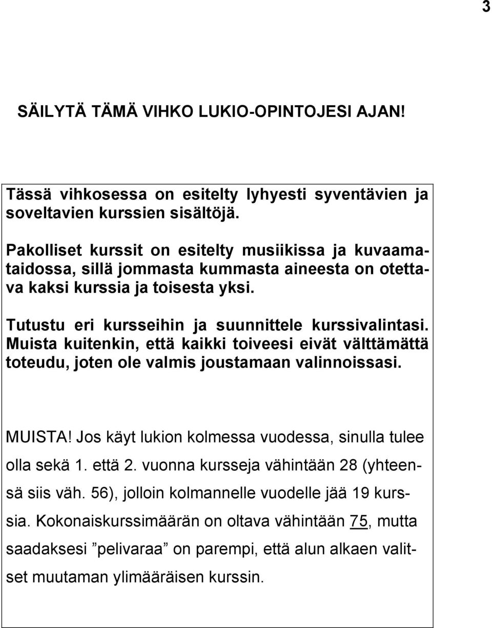 Tutustu eri kursseihin ja suunnittele kurssivalintasi. Muista kuitenkin, että kaikki toiveesi eivät välttämättä toteudu, joten ole valmis joustamaan valinnoissasi. MUISTA!