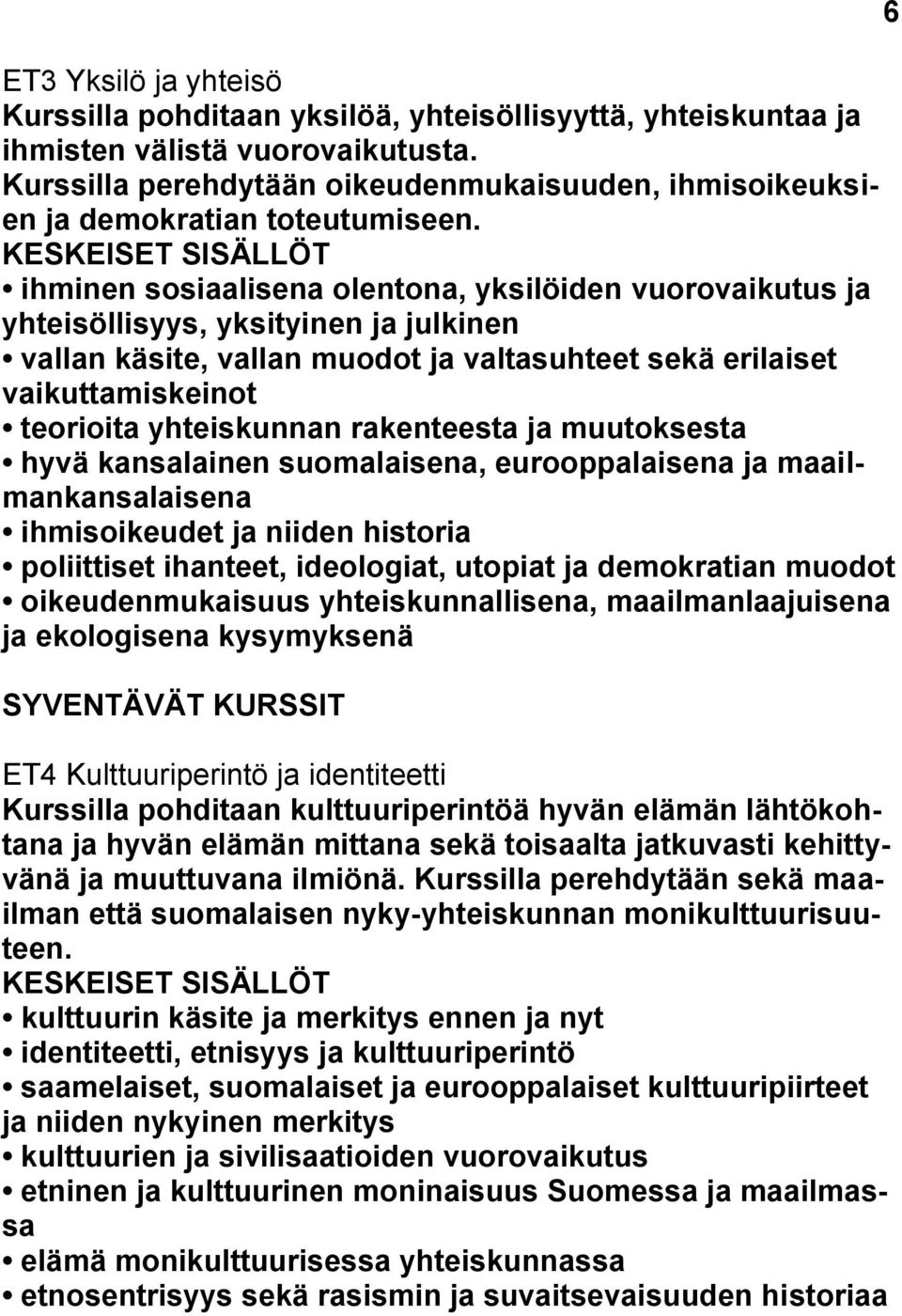 KESKEISET SISÄLLÖT ihminen sosiaalisena olentona, yksilöiden vuorovaikutus ja yhteisöllisyys, yksityinen ja julkinen vallan käsite, vallan muodot ja valtasuhteet sekä erilaiset vaikuttamiskeinot