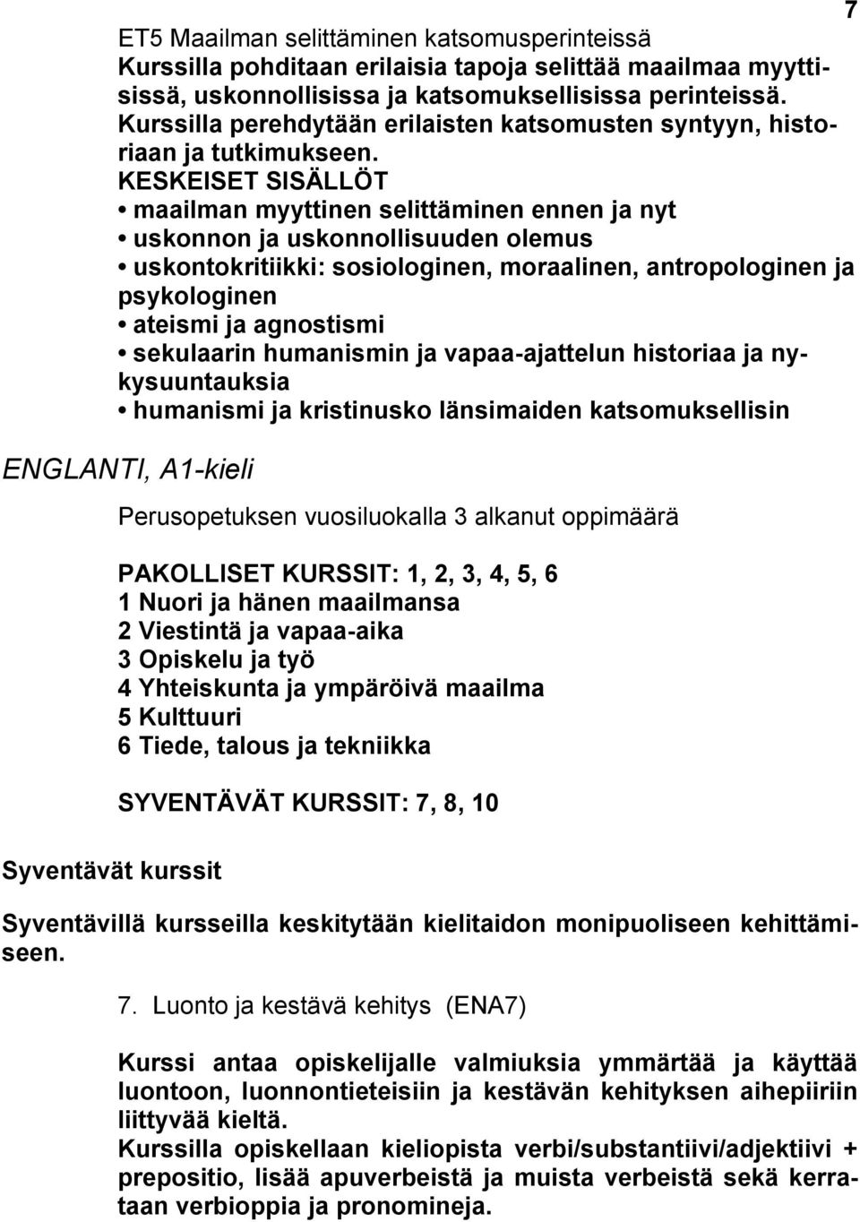 KESKEISET SISÄLLÖT maailman myyttinen selittäminen ennen ja nyt uskonnon ja uskonnollisuuden olemus uskontokritiikki: sosiologinen, moraalinen, antropologinen ja psykologinen ateismi ja agnostismi