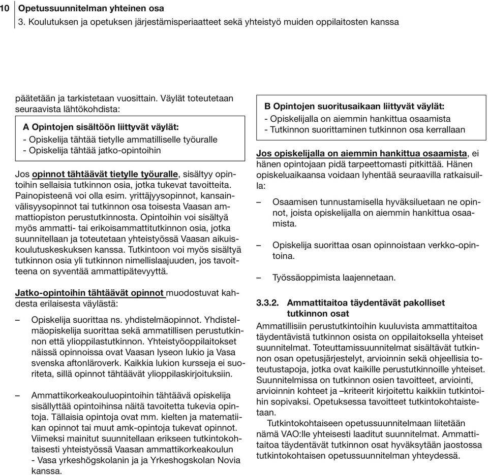 tietylle työuralle, sisältyy opintoihin sellaisia tutkinnon osia, jotka tukevat tavoitteita. Painopisteenä voi olla esim.