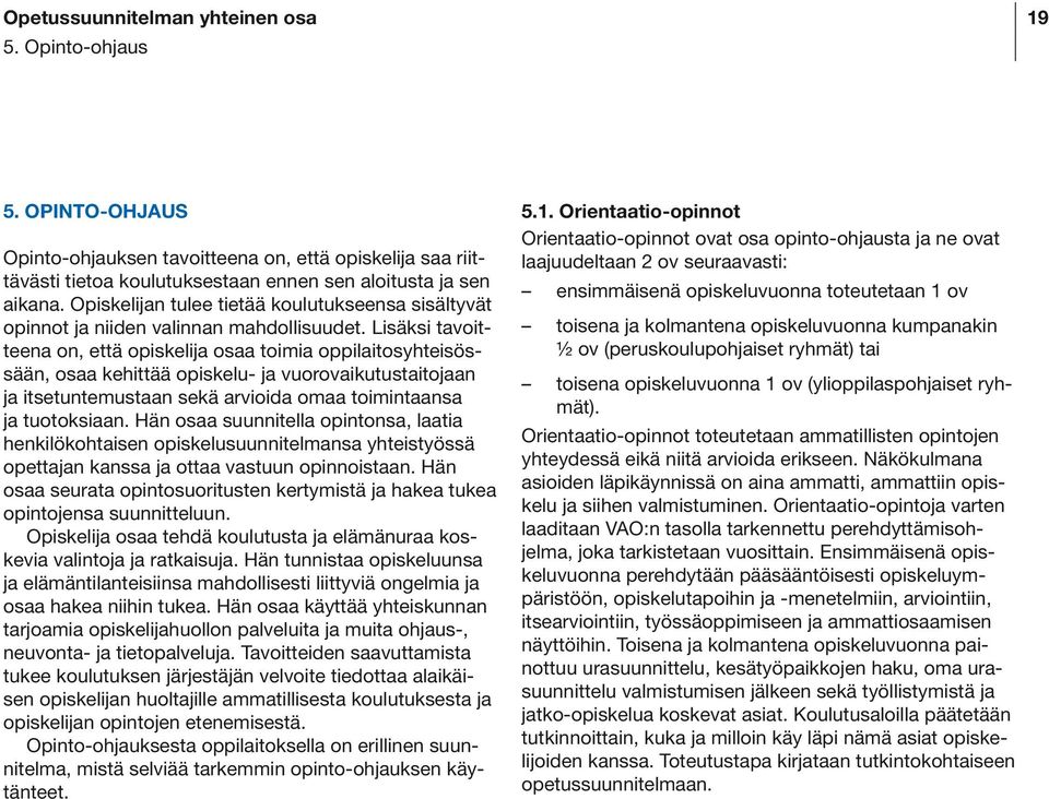 Lisäksi tavoitteena on, että opiskelija osaa toimia oppilaitosyhteisössään, osaa kehittää opiskelu- ja vuorovaikutustaitojaan ja itsetuntemustaan sekä arvioida omaa toimintaansa ja tuotoksiaan.