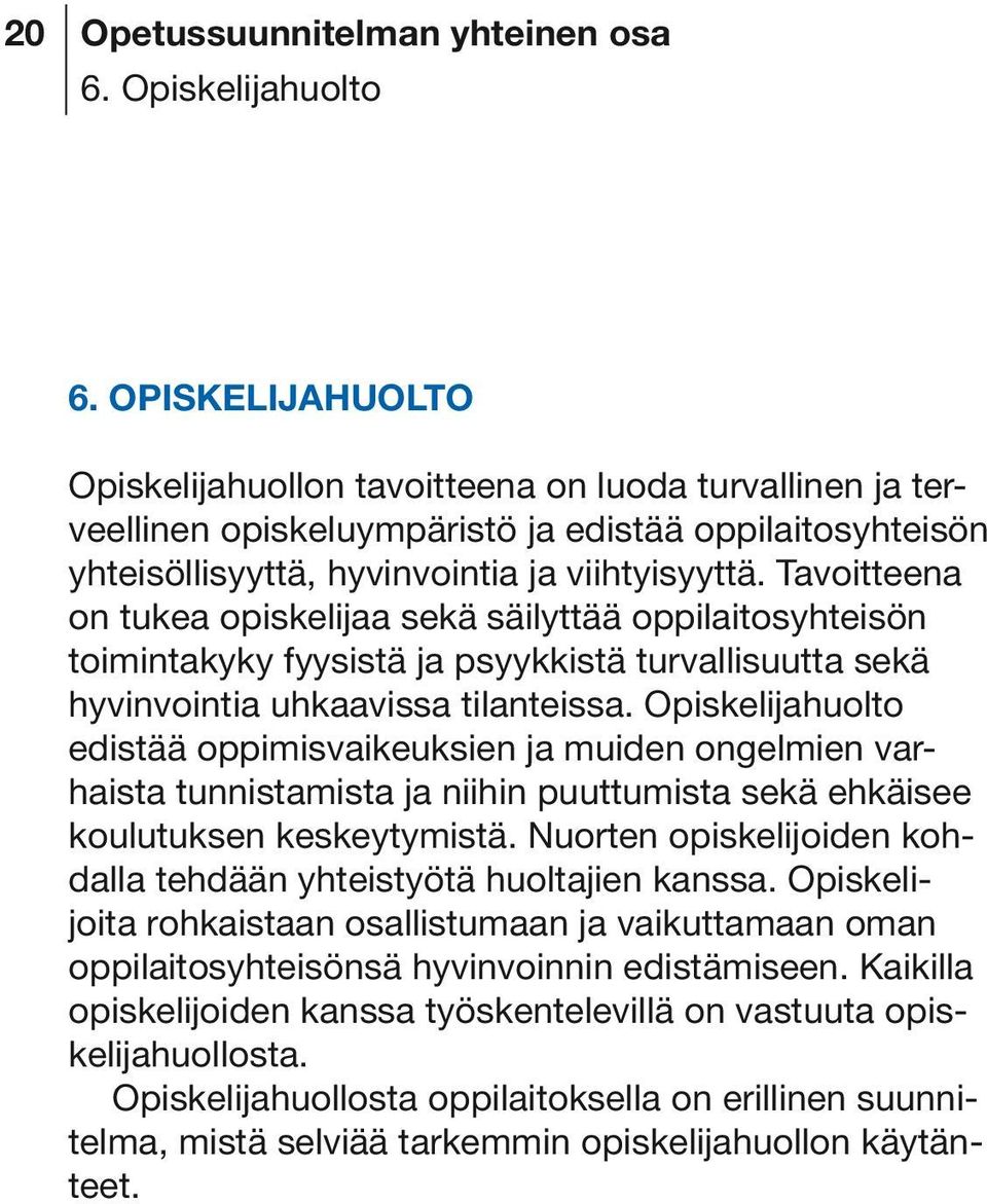 Tavoitteena on tukea opiskelijaa sekä säilyttää oppilaitosyhteisön toimintakyky fyysistä ja psyykkistä turvallisuutta sekä hyvinvointia uhkaavissa tilanteissa.