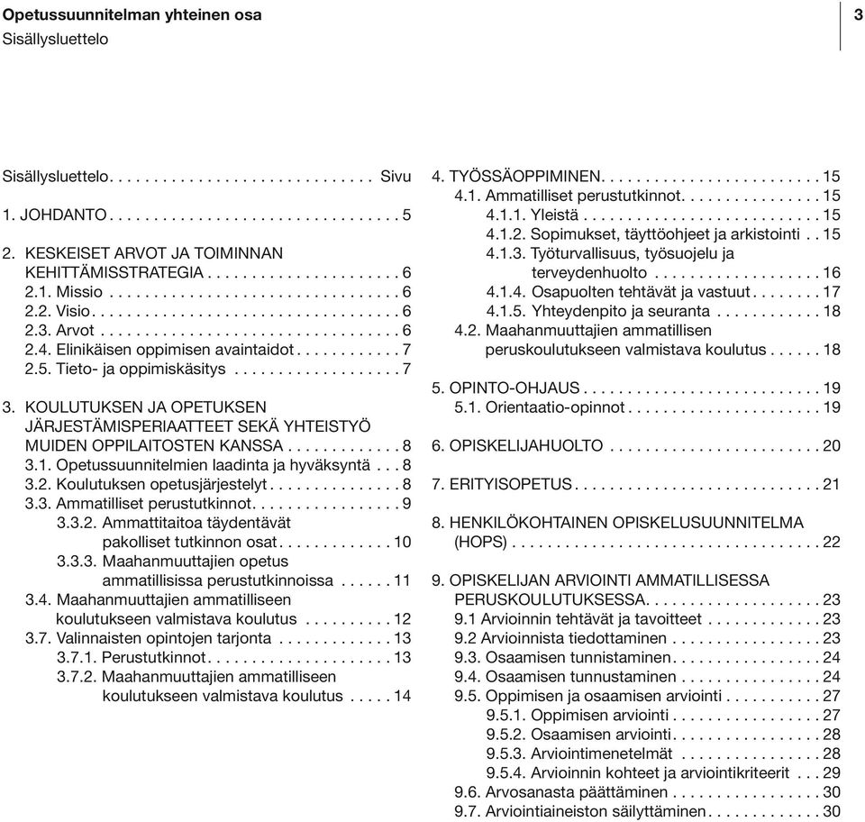 KOULUTUKSEN JA OPETUKSEN JÄRJESTÄMISPERIAATTEET SEKÄ YHTEISTYÖ MUIDEN OPPILAITOSTEN KANSSA............. 8 3.1. Opetussuunnitelmien laadinta ja hyväksyntä... 8 3.2. Koulutuksen opetusjärjestelyt... 8 3.3. Ammatilliset perustutkinnot.
