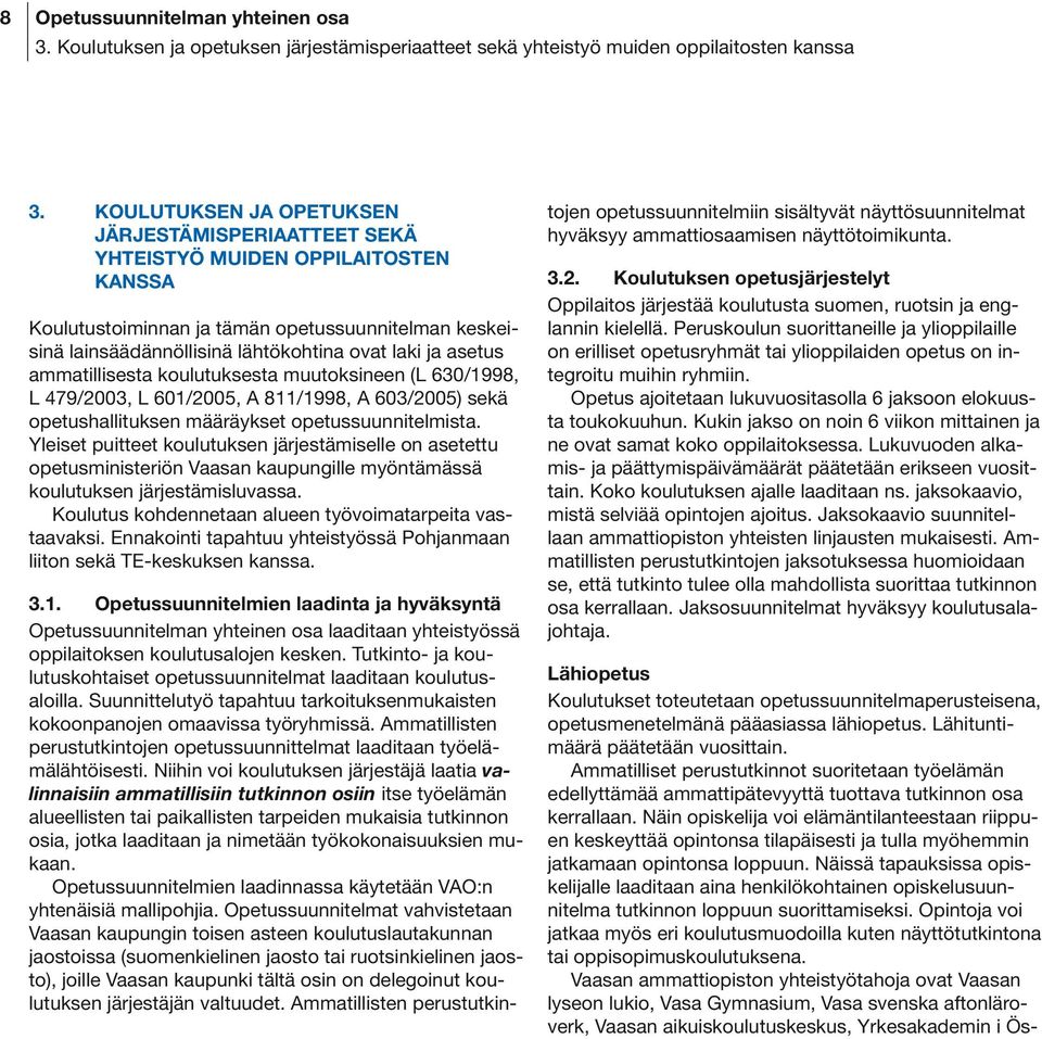 asetus ammatillisesta koulutuksesta muutoksineen (L 630/1998, L 479/2003, L 601/2005, A 811/1998, A 603/2005) sekä opetushallituksen määräykset opetussuunnitelmista.