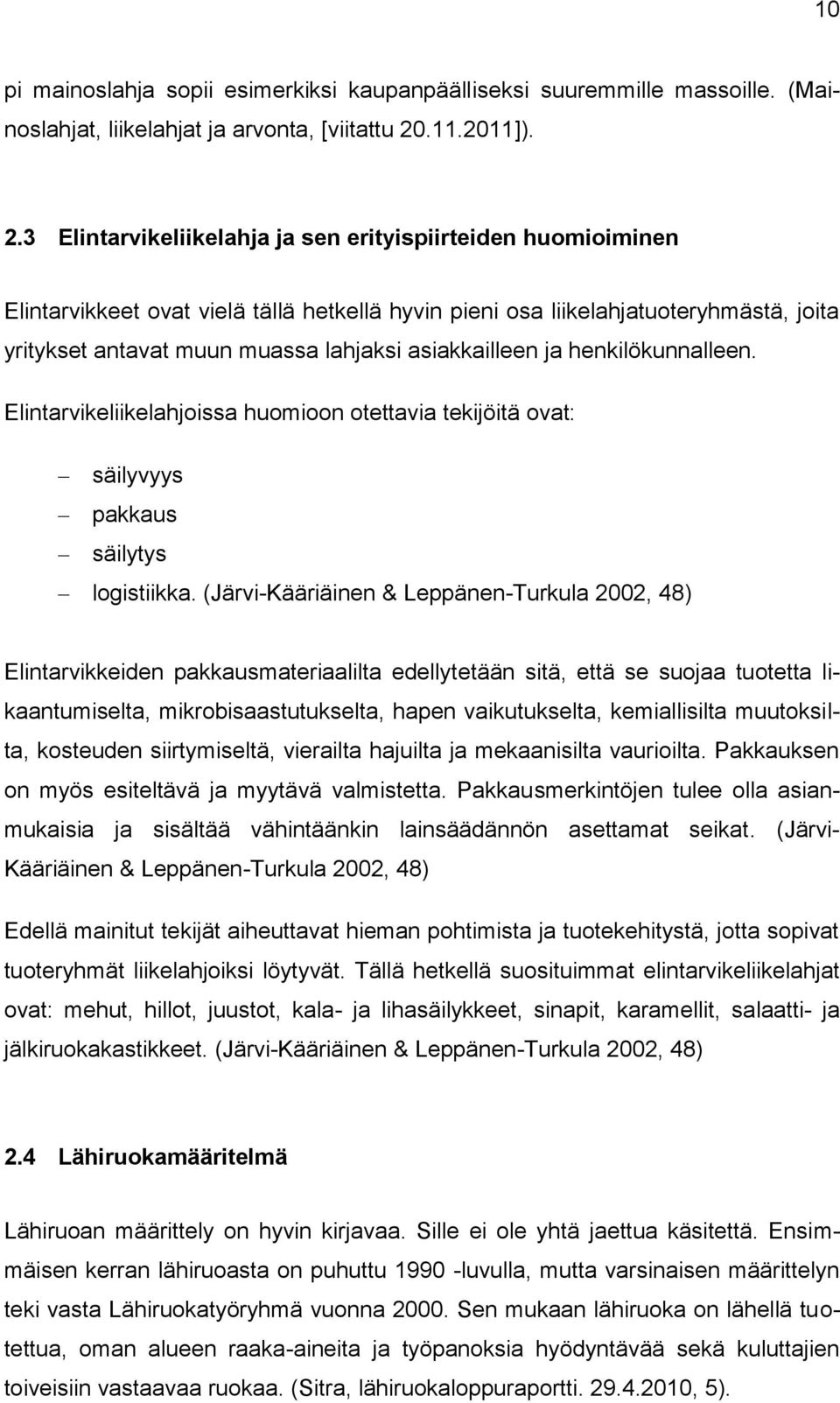 3 Elintarvikeliikelahja ja sen erityispiirteiden huomioiminen Elintarvikkeet ovat vielä tällä hetkellä hyvin pieni osa liikelahjatuoteryhmästä, joita yritykset antavat muun muassa lahjaksi