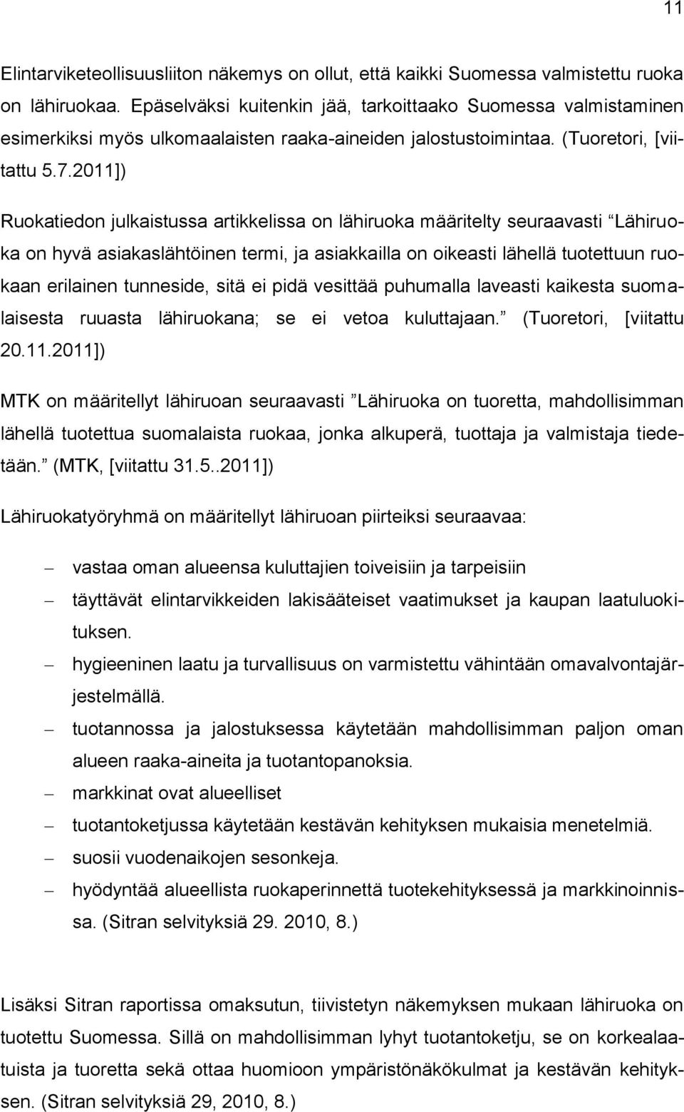 2011]) Ruokatiedon julkaistussa artikkelissa on lähiruoka määritelty seuraavasti Lähiruoka on hyvä asiakaslähtöinen termi, ja asiakkailla on oikeasti lähellä tuotettuun ruokaan erilainen tunneside,