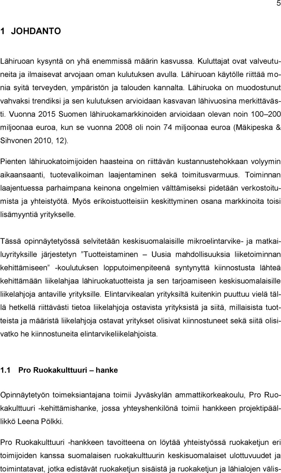 Vuonna 2015 Suomen lähiruokamarkkinoiden arvioidaan olevan noin 100 200 miljoonaa euroa, kun se vuonna 2008 oli noin 74 miljoonaa euroa (Mäkipeska & Sihvonen 2010, 12).