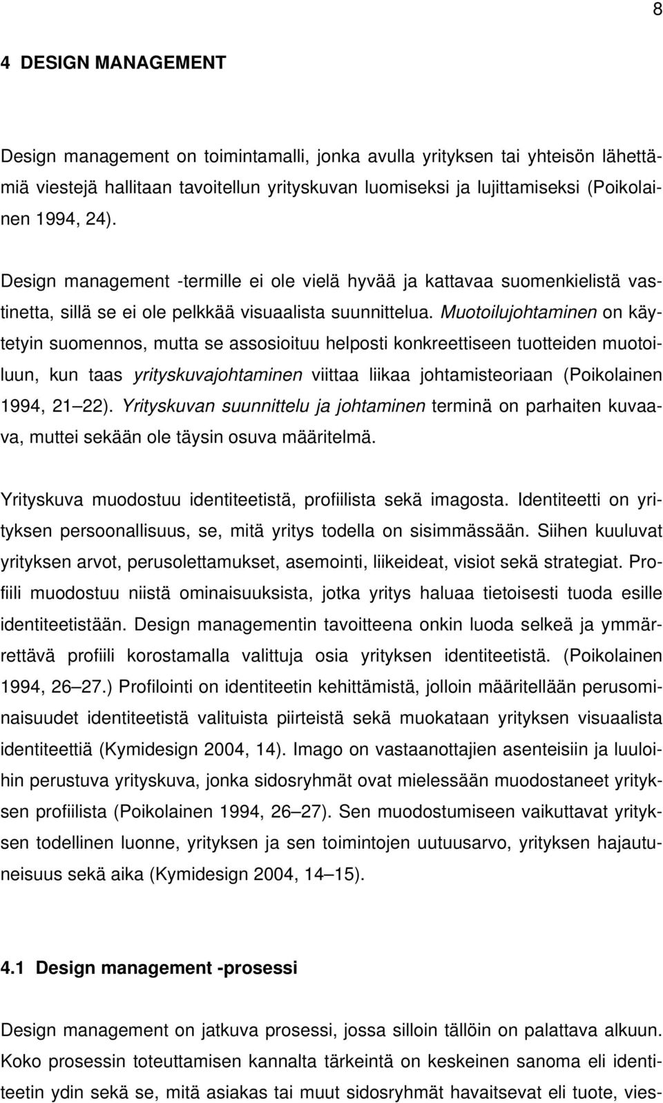 Muotoilujohtaminen on käytetyin suomennos, mutta se assosioituu helposti konkreettiseen tuotteiden muotoiluun, kun taas yrityskuvajohtaminen viittaa liikaa johtamisteoriaan (Poikolainen 1994, 21 22).