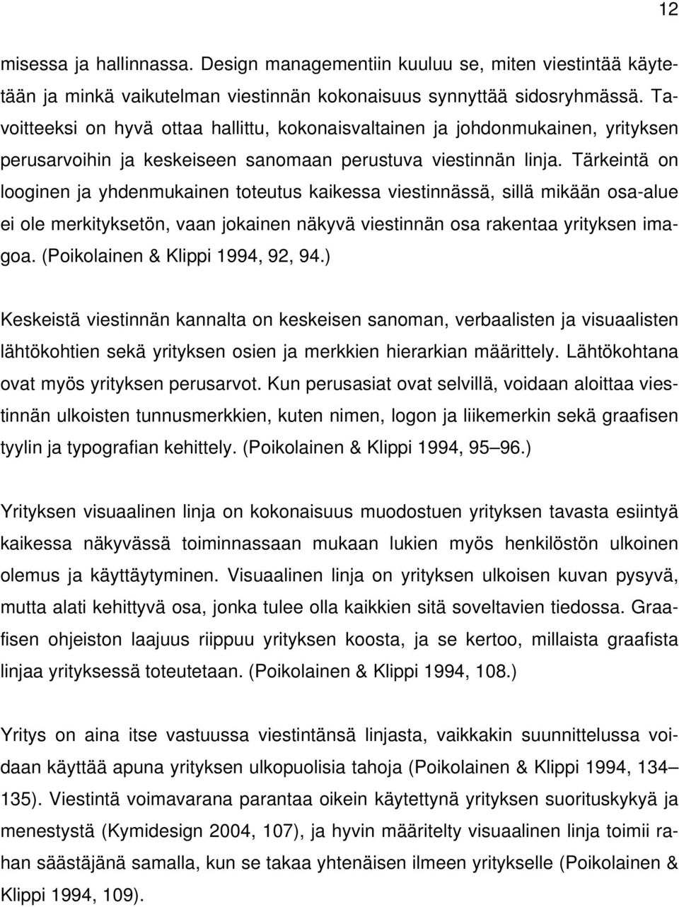 Tärkeintä on looginen ja yhdenmukainen toteutus kaikessa viestinnässä, sillä mikään osa-alue ei ole merkityksetön, vaan jokainen näkyvä viestinnän osa rakentaa yrityksen imagoa.