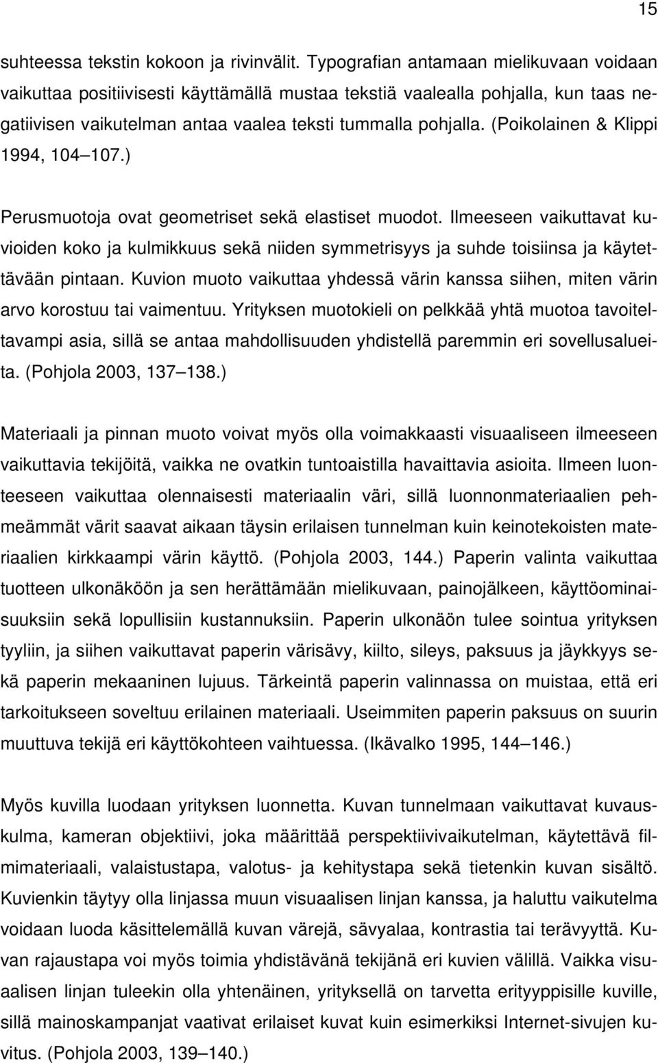 (Poikolainen & Klippi 1994, 104 107.) Perusmuotoja ovat geometriset sekä elastiset muodot.