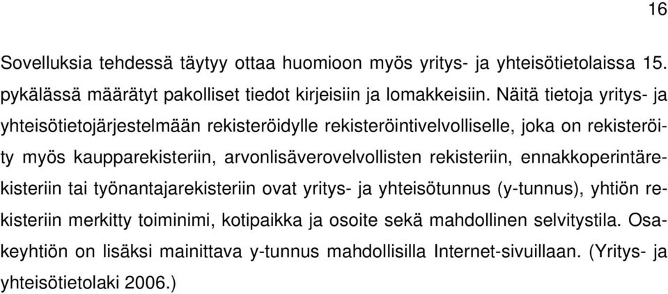 arvonlisäverovelvollisten rekisteriin, ennakkoperintärekisteriin tai työnantajarekisteriin ovat yritys- ja yhteisötunnus (y-tunnus), yhtiön rekisteriin