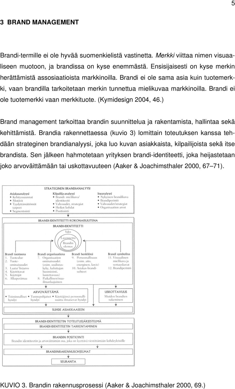 Brandi ei ole tuotemerkki vaan merkkituote. (Kymidesign 2004, 46.) Brand management tarkoittaa brandin suunnittelua ja rakentamista, hallintaa sekä kehittämistä.