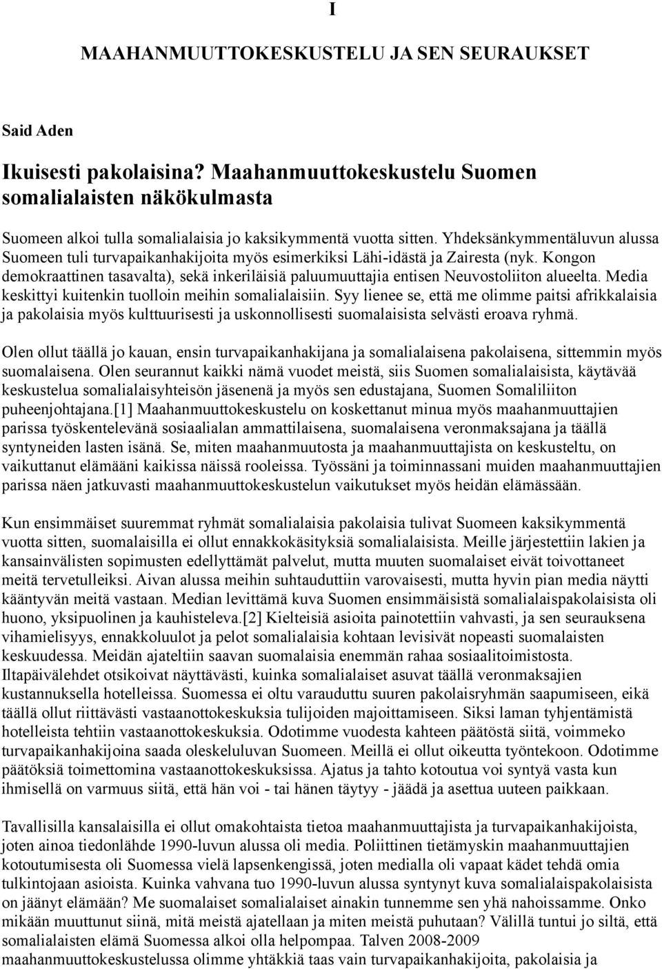 Kongon demokraattinen tasavalta), sekä inkeriläisiä paluumuuttajia entisen Neuvostoliiton alueelta. Media keskittyi kuitenkin tuolloin meihin somalialaisiin.