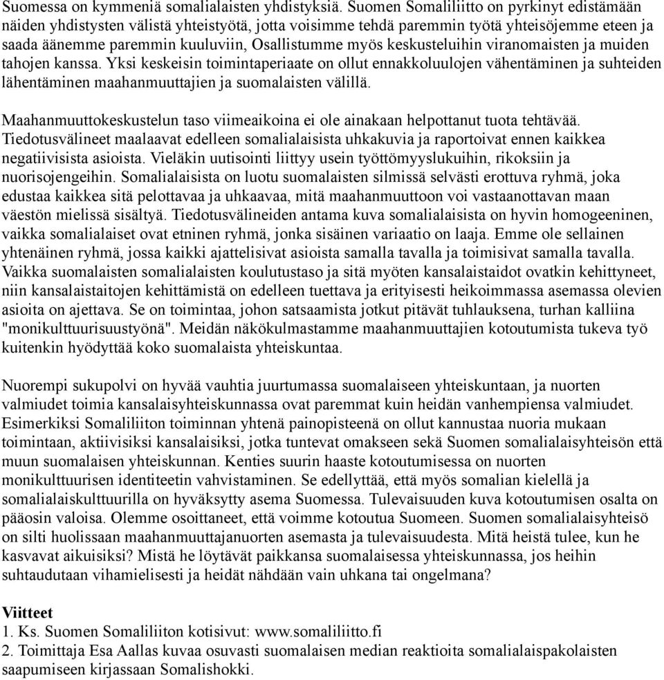 keskusteluihin viranomaisten ja muiden tahojen kanssa. Yksi keskeisin toimintaperiaate on ollut ennakkoluulojen vähentäminen ja suhteiden lähentäminen maahanmuuttajien ja suomalaisten välillä.