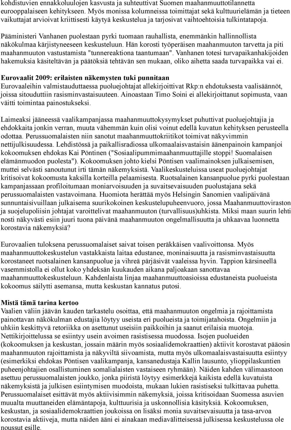 Pääministeri Vanhanen puolestaan pyrki tuomaan rauhallista, enemmänkin hallinnollista näkökulmaa kärjistyneeseen keskusteluun.