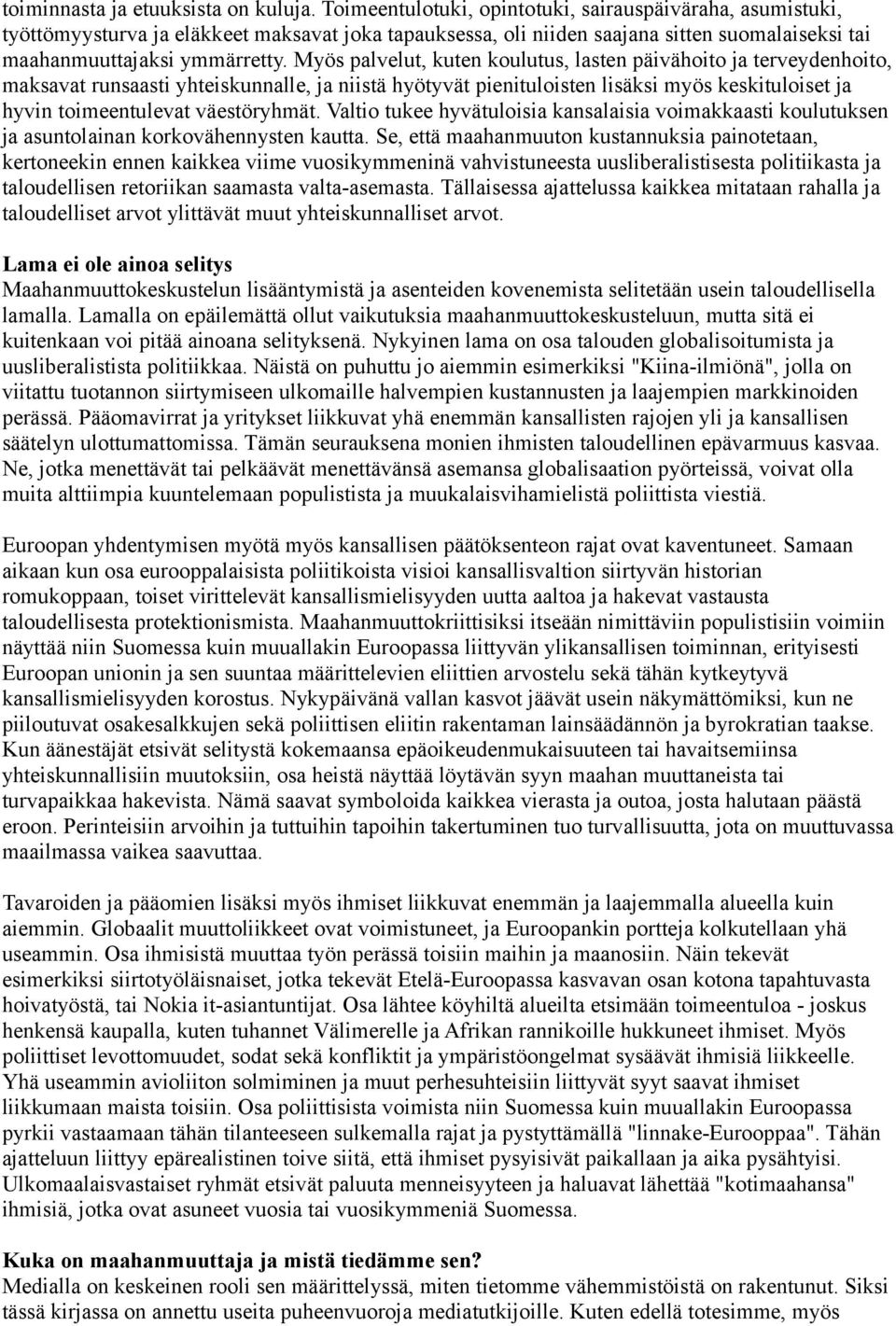 Myös palvelut, kuten koulutus, lasten päivähoito ja terveydenhoito, maksavat runsaasti yhteiskunnalle, ja niistä hyötyvät pienituloisten lisäksi myös keskituloiset ja hyvin toimeentulevat