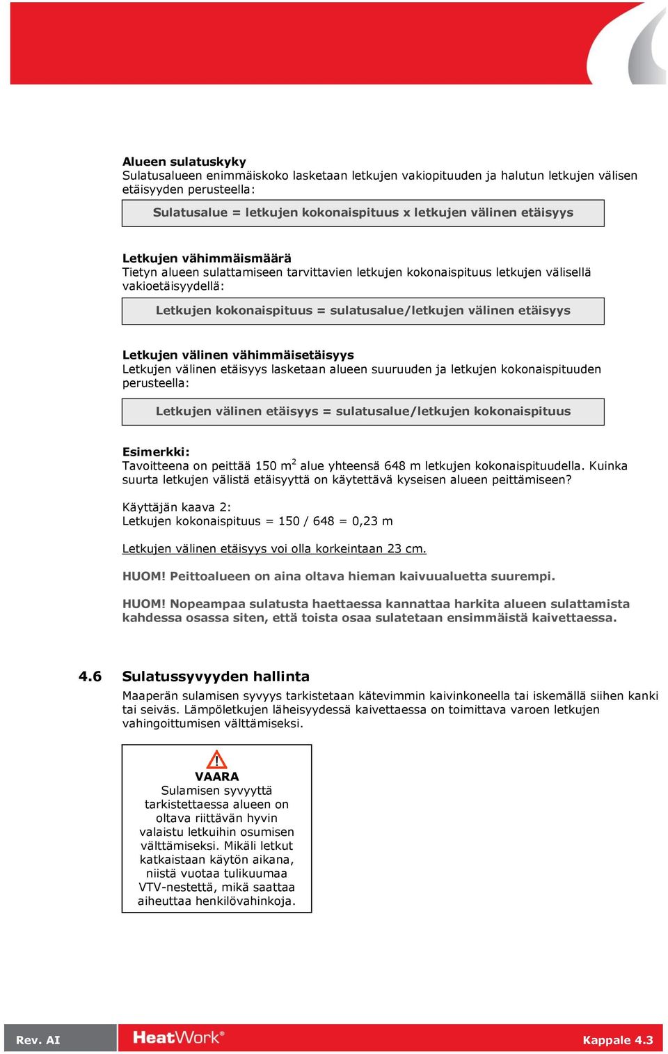 välinen vähimmäisetäisyys Letkujen välinen etäisyys lasketaan alueen suuruuden ja letkujen kokonaispituuden perusteella: Letkujen välinen etäisyys = sulatusalue/letkujen kokonaispituus Esimerkki: