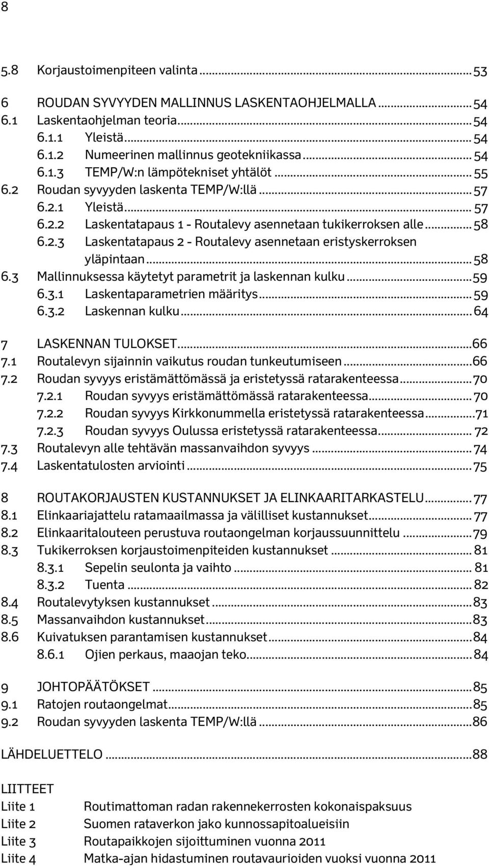 .. 58 6.3 Mallinnuksessa käytetyt parametrit ja laskennan kulku... 59 6.3.1 Laskentaparametrien määritys... 59 6.3.2 Laskennan kulku... 64 7 LASKENNAN TULOKSET... 66 7.