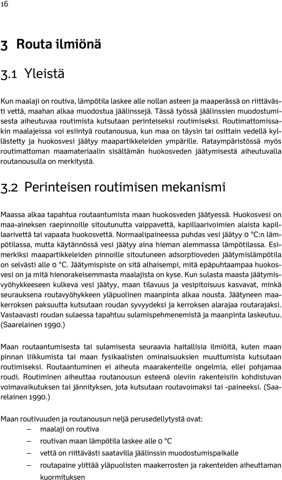 Routimattomissakin maalajeissa voi esiintyä routanousua, kun maa on täysin tai osittain vedellä kyllästetty ja huokosvesi jäätyy maapartikkeleiden ympärille.