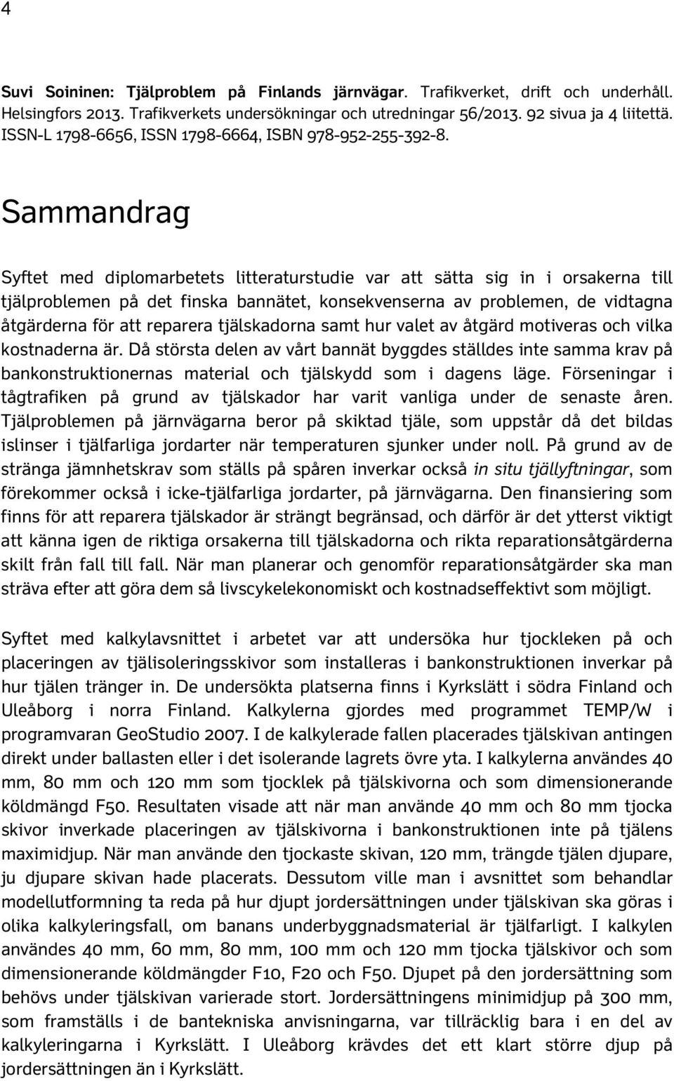 Sammandrag Syftet med diplomarbetets litteraturstudie var att sätta sig in i orsakerna till tjälproblemen på det finska bannätet, konsekvenserna av problemen, de vidtagna åtgärderna för att reparera