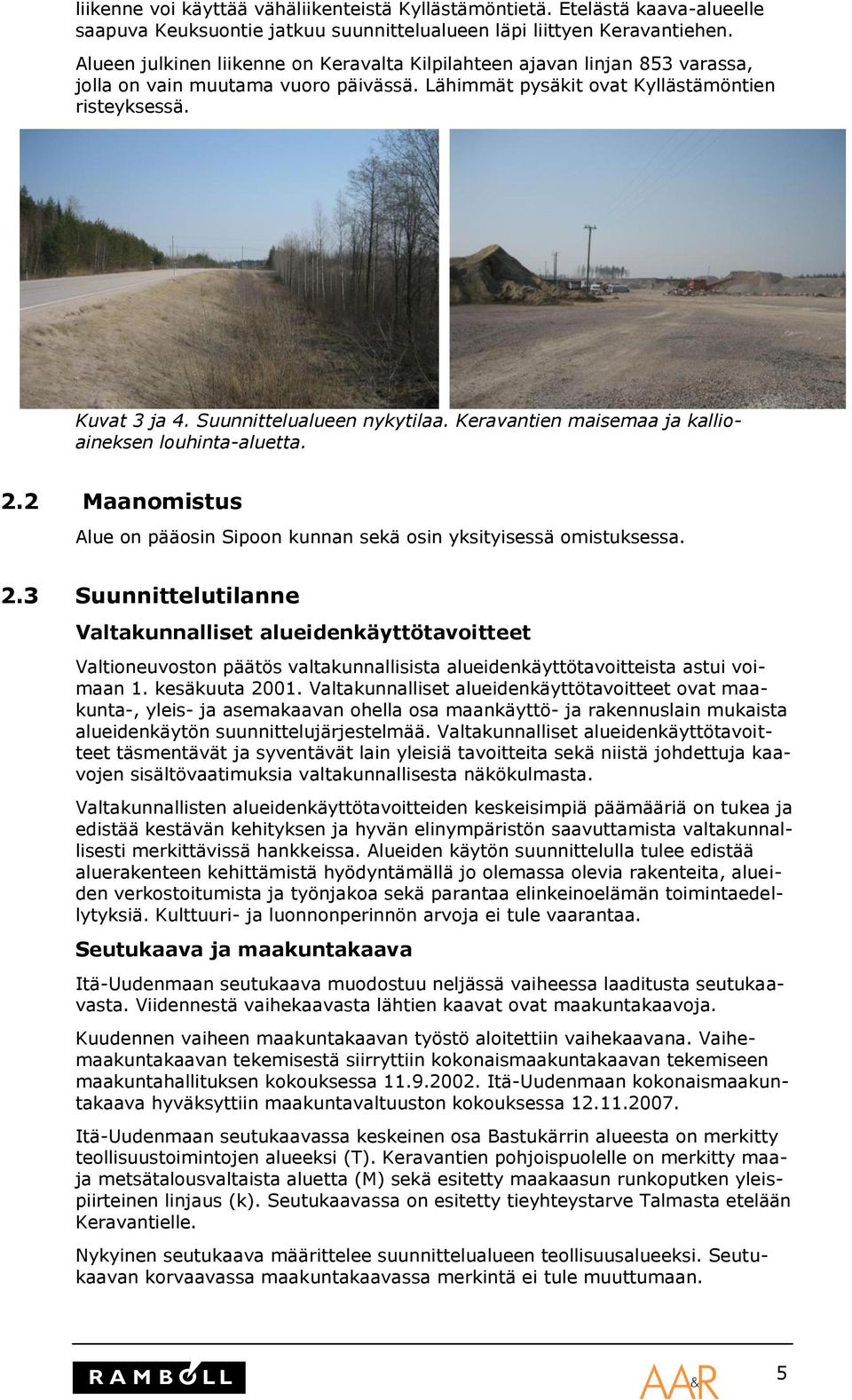 Suunnittelualueen nykytilaa. Keravantien maisemaa ja kallioaineksen louhinta-aluetta. 2.