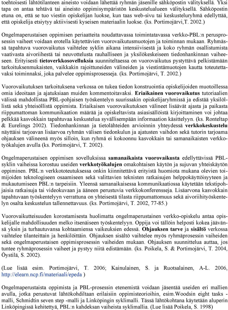 2002.) Ongelmaperustaisen oppimisen periaatteita noudattavassa toimintatavassa verkko-pbl:n perusprosessin vaiheet voidaan erotella käytettävien vuorovaikutusmuotojen ja toiminnan mukaan.