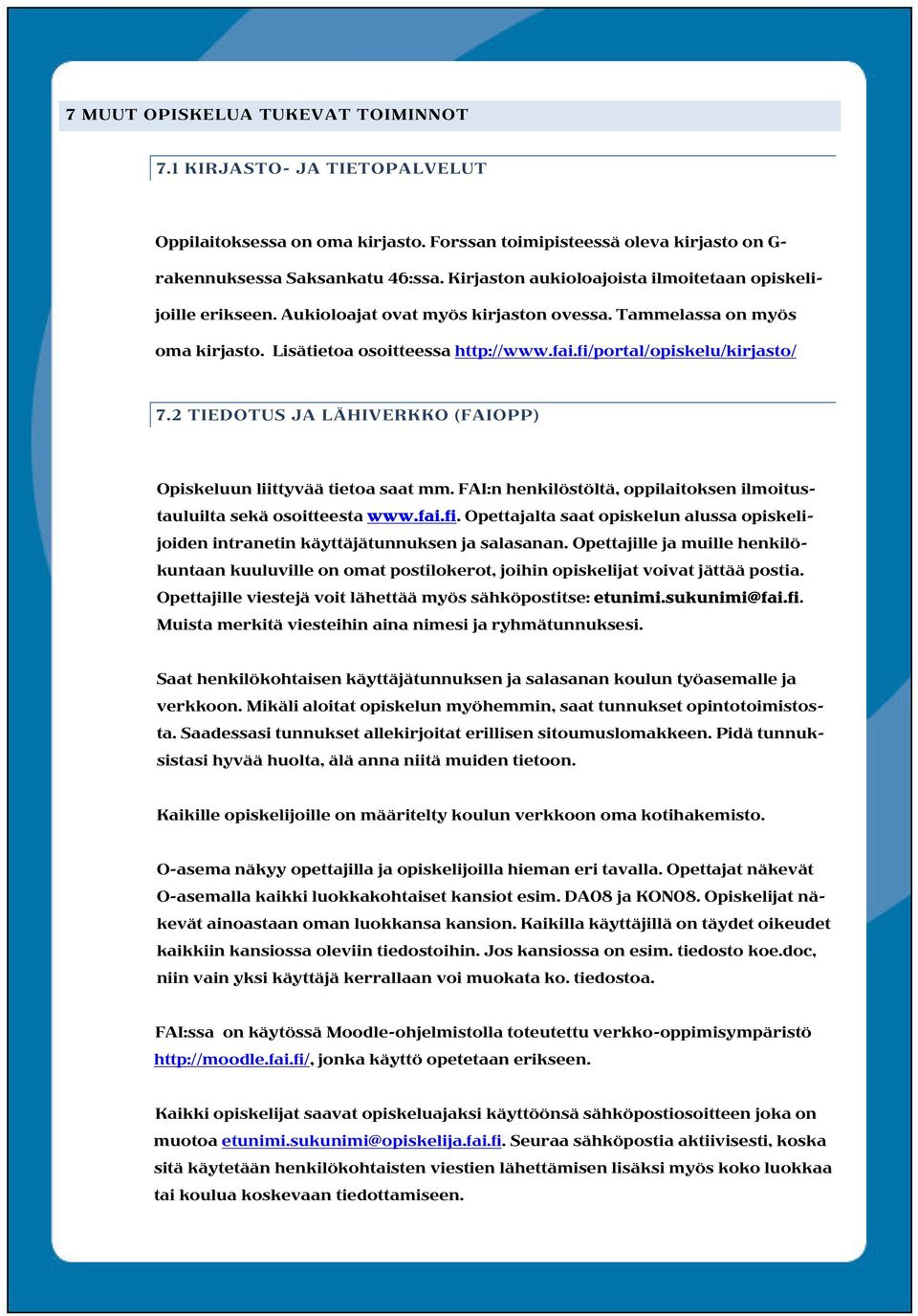 fi/portal/opiskelu/kirjasto/ 7.2 TIEDOTUS JA LÄHIVERKKO (FAIOPP) Opiskeluun liittyvää tietoa saat mm. FAI:n henkilöstöltä, oppilaitoksen ilmoitustauluilta sekä osoitteesta www.fai.fi. Opettajalta saat opiskelun alussa opiskelijoiden intranetin käyttäjätunnuksen ja salasanan.