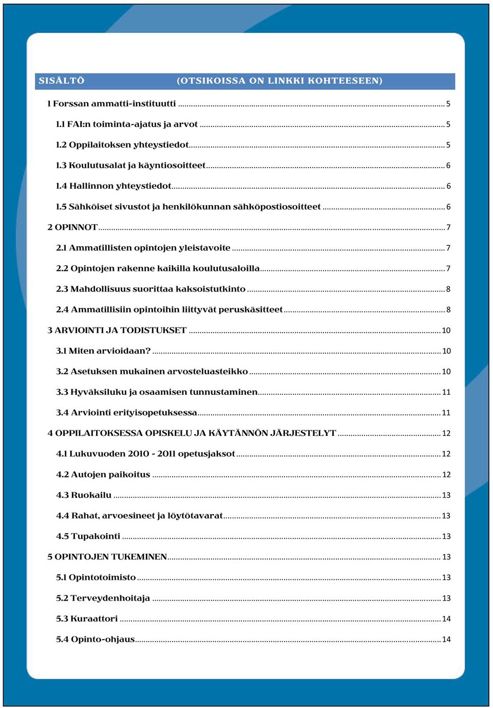 .. 7 2.3 Mahdollisuus suorittaa kaksoistutkinto... 8 2.4 Ammatillisiin opintoihin liittyvät peruskäsitteet... 8 3 ARVIOINTI JA TODISTUKSET...10 3.1 Miten arvioidaan?...10 3.2 Asetuksen mukainen arvosteluasteikko.