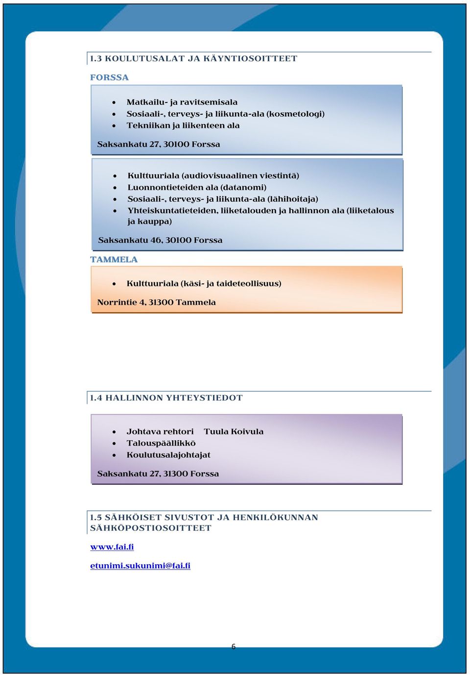 hallinnon ala (liiketalous ja kauppa) Saksankatu 46, 30100 Forssa TAMMELA Kulttuuriala (käsi- ja taideteollisuus) Norrintie 4, 31300 Tammela 1.