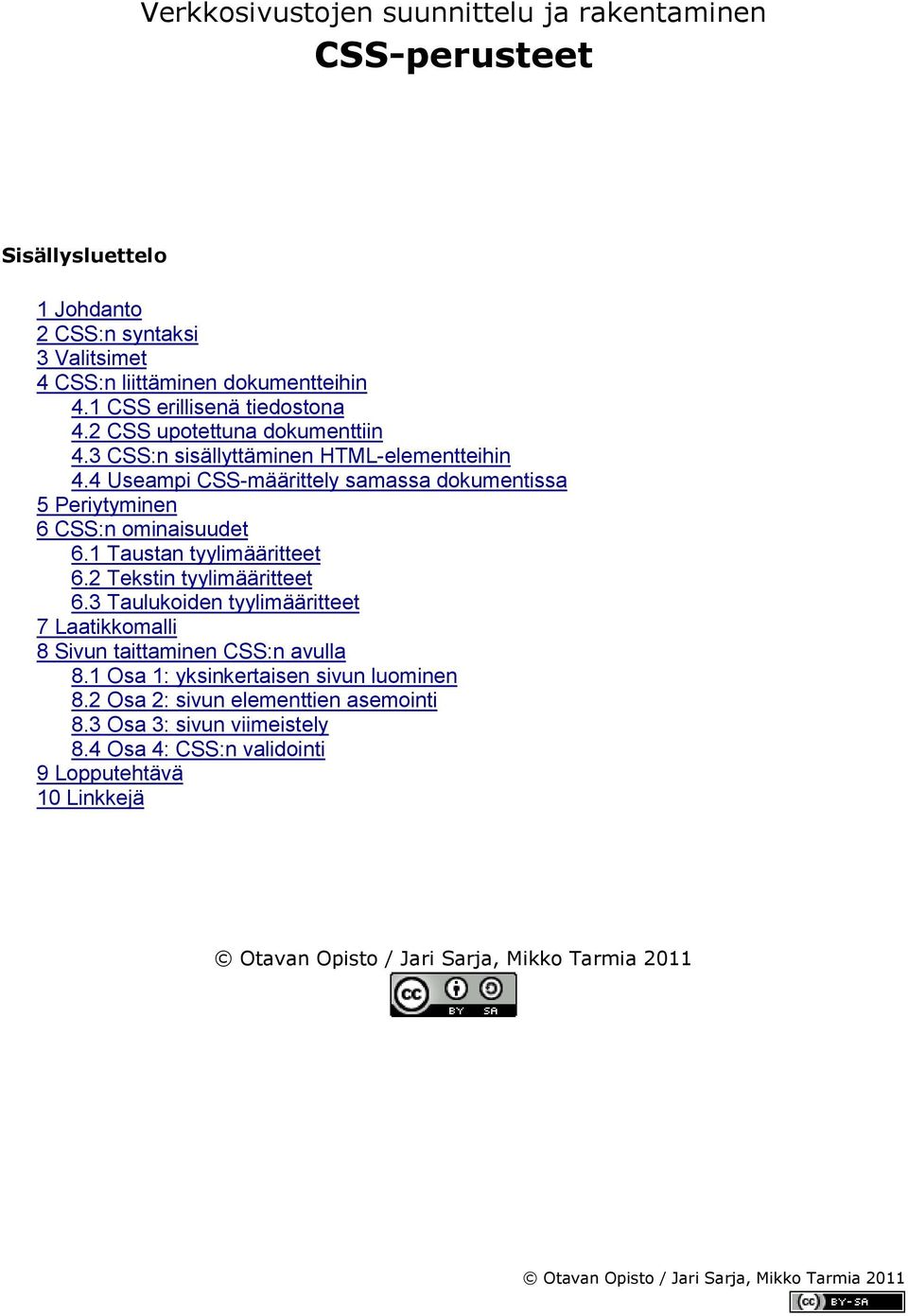4 Useampi CSS-määrittely samassa dokumentissa 5 Periytyminen 6 CSS:n ominaisuudet 6.1 Taustan tyylimääritteet 6.2 Tekstin tyylimääritteet 6.
