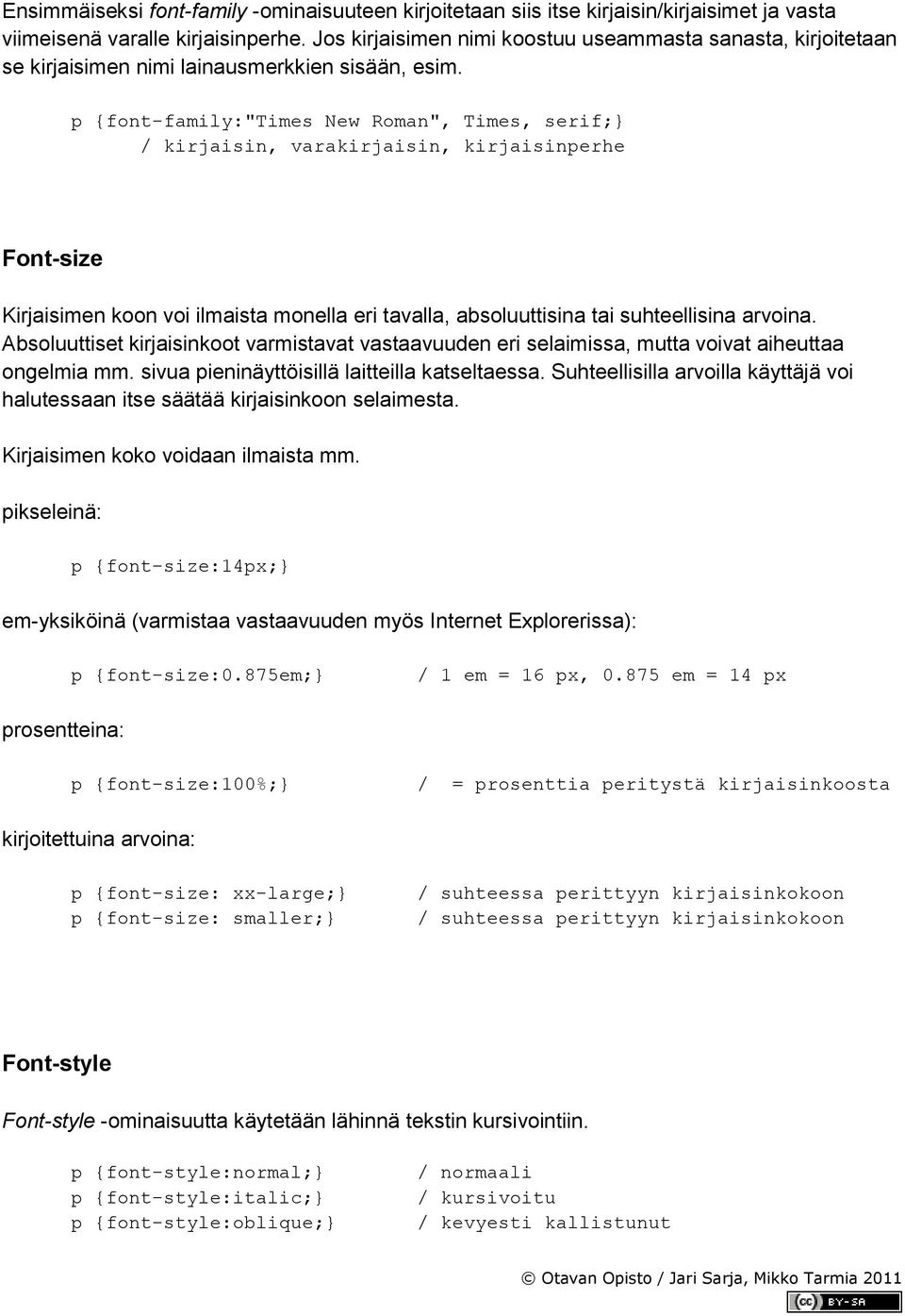 p {font-family:"times New Roman", Times, serif; / kirjaisin, varakirjaisin, kirjaisinperhe Font-size Kirjaisimen koon voi ilmaista monella eri tavalla, absoluuttisina tai suhteellisina arvoina.