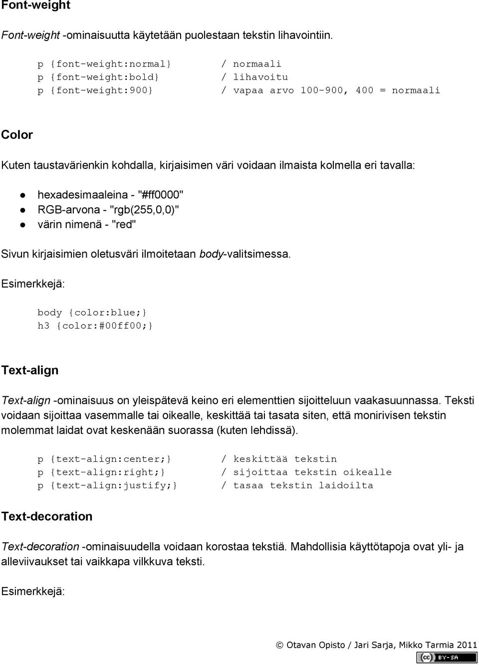 kolmella eri tavalla: hexadesimaaleina - "#ff0000" RGB-arvona - "rgb(255,0,0)" värin nimenä - "red" Sivun kirjaisimien oletusväri ilmoitetaan body-valitsimessa.