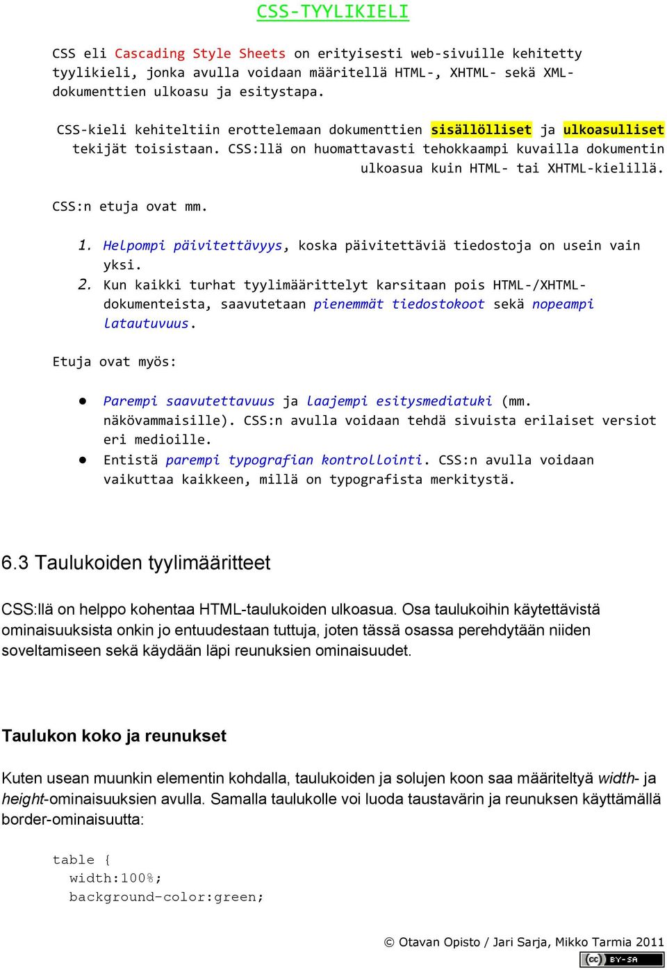 CSS:n etuja ovat mm. 1. Helpompi päivitettävyys, koska päivitettäviä tiedostoja on usein vain yksi. 2.