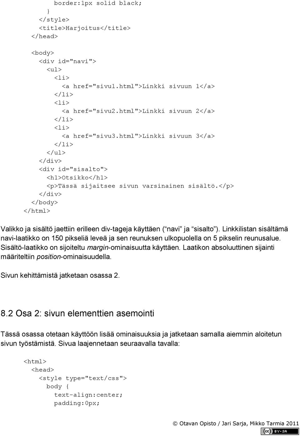 </p> </div> </body> </html> Valikko ja sisältö jaettiin erilleen div-tageja käyttäen ( navi ja sisalto ).